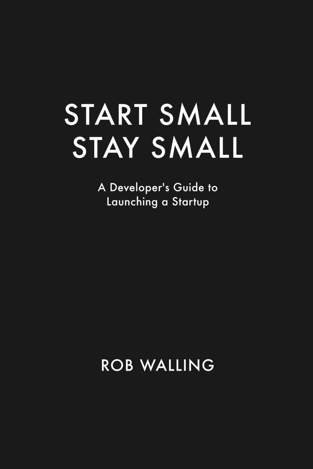 Start Small, Stay Small, Rob Walling, 2010