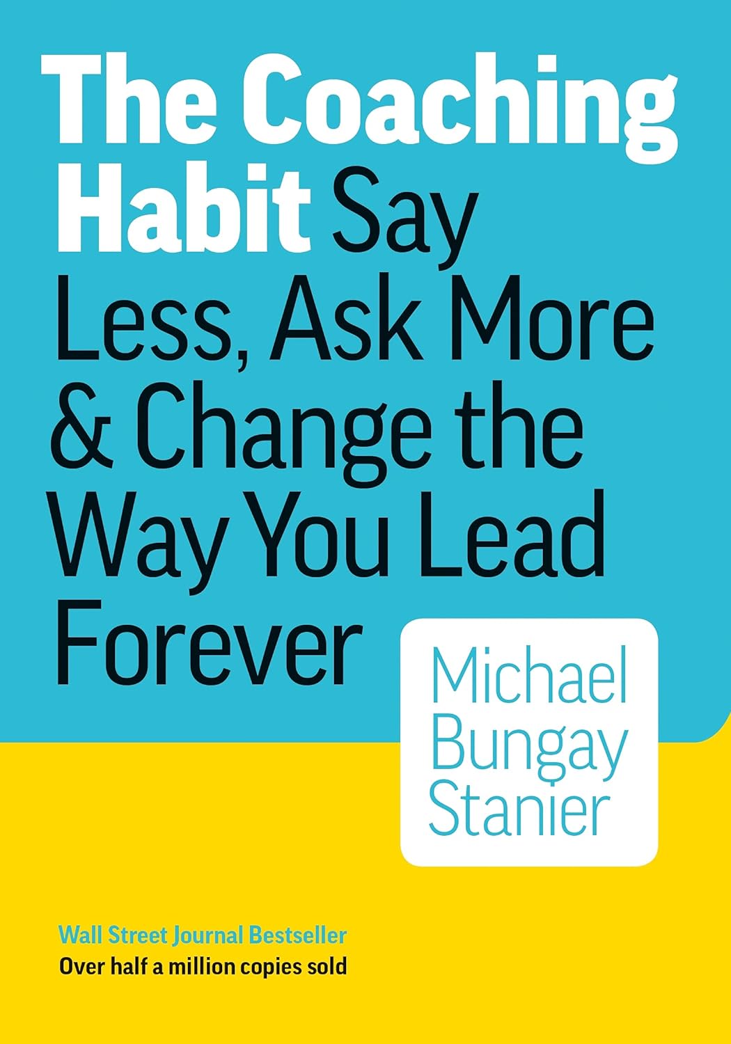 The Coaching Habit, Michael Bungay Stanier, 2016