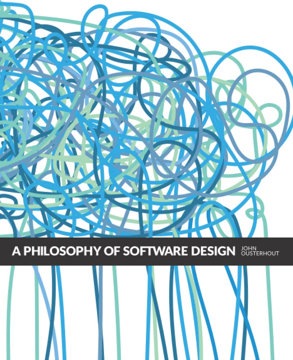 A Philosophy of Software Design, John Ousterhout, 2021